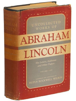 Uncollected Works of Abraham Lincoln; His Letters, Addresses and Other Papers