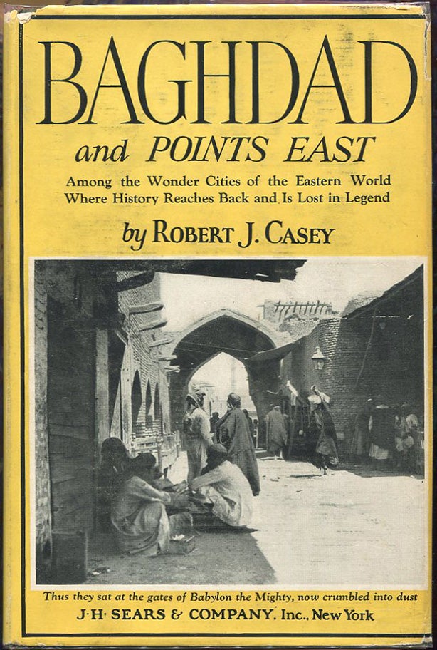 Item #000010149 Baghdad & Points East. Robert J. Casey.