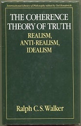 Item #000010262 The Coherence Theory of Truth; Realism, Anti-Realism, Idealism. Ralph C. S. Walker