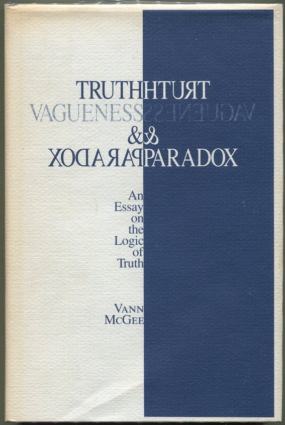 Item #000010429 Truth, Vagueness, and Paradox; An Essay on the Logic of Truth. Vann McGee.
