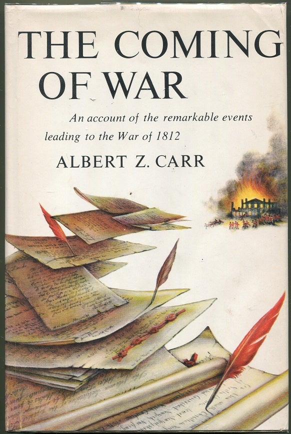 Item #000010448 The Coming of War; An Account of the Remarkable Events Leading to the War of 1812. Albert Z. Carr.