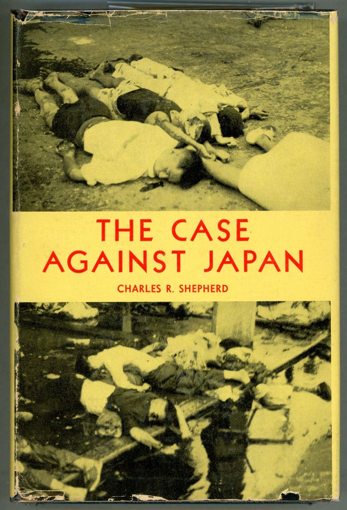 Item #000010886 The Case Against Japan; A Concise Survey of the Historical Antecedents of the Present Far Eastern Imbroglio. Charles R. Shepherd.