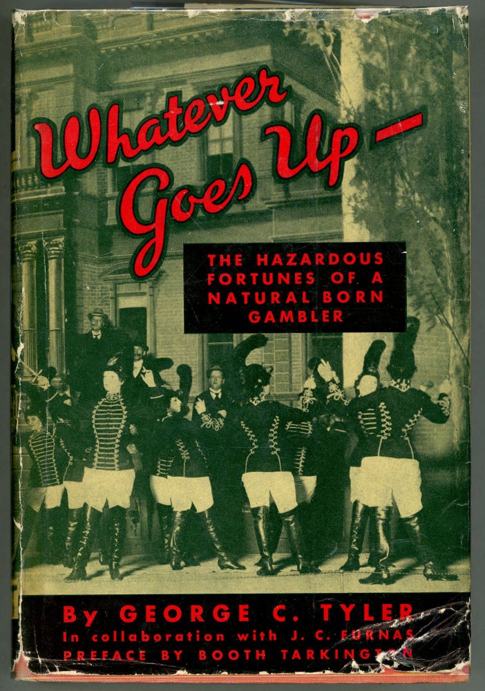 Item #000010913 Whatever Goes Up; The Hazardous Fortunes of a Natural Born Gambler. George C. Tyler, J. C. Furnas.
