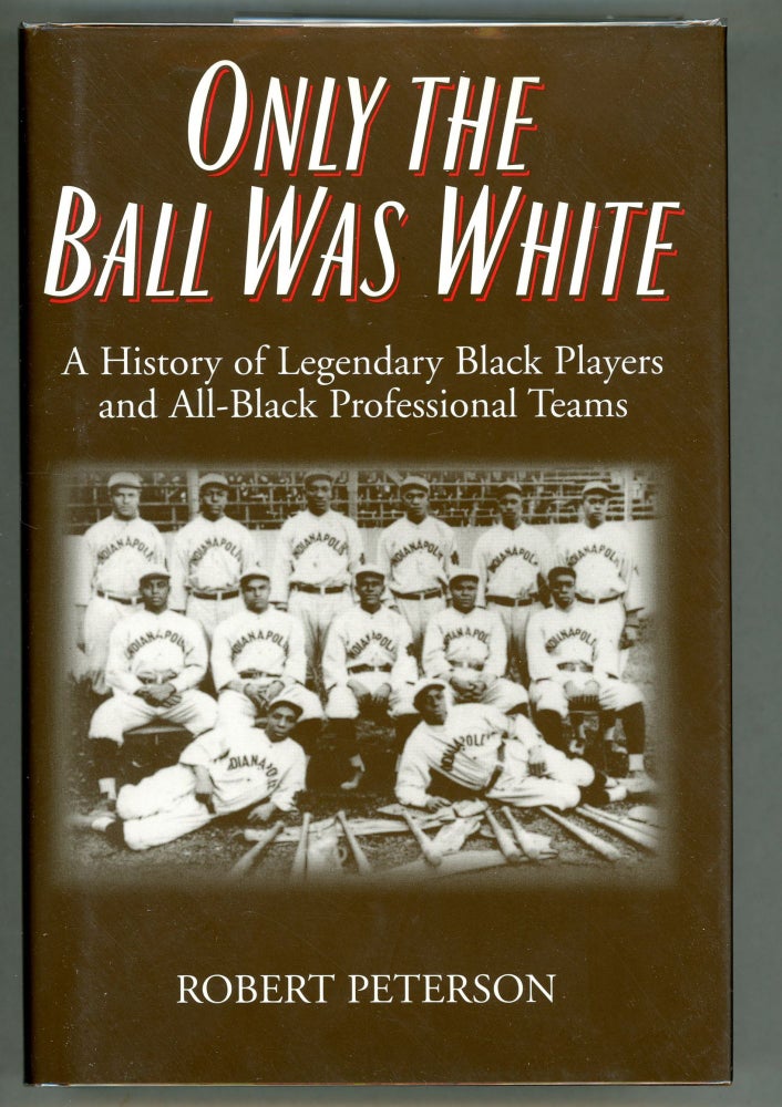 Item #000010986 Only the Ball was White; A History of Legendary Black Players and All-Black Professional Teams. Robert Peterson.
