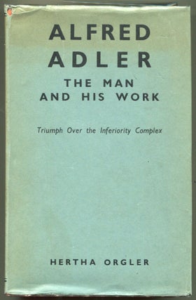 Item #000011051 Alfred Adler: The Man and His Work; Triumph over the Inferiority Complex. Hertha...