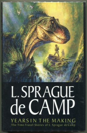 Item #000011201 Years in the Making; The Time-Travel Stories of L. Sprague de Camp. L. Sprague de...