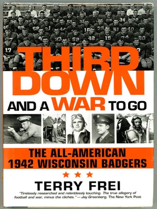 Item #000011280 Third Down and a War to Go; The All-American 1942 Wisconsin Badgers. Terry Frei