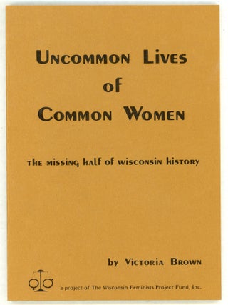 Item #000011283 Uncommon Lives of Common Women; The Missing Half of Wisconsin History. Victoria...