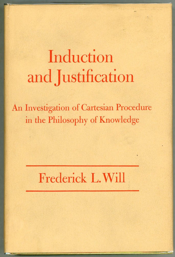 Item #000011288 Induction and Justification; An Investigation of Cartesian Procedure in the Philosophy of Knowledge. Frederick L. Will.