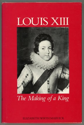 Item #000011359 Louis XIII: The Making of a King. Elizabeth Wirth Marvick