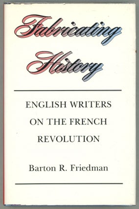 Item #000011411 Fabricating History: English Writers on the French Revolution. Barton R. Friedman