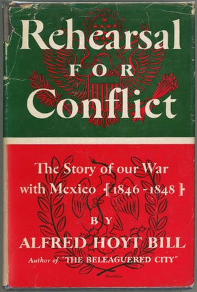 Item #000011412 Rehearsal for Conflict; The War with Mexico 1846-1848. Alfred Hoyt Bill