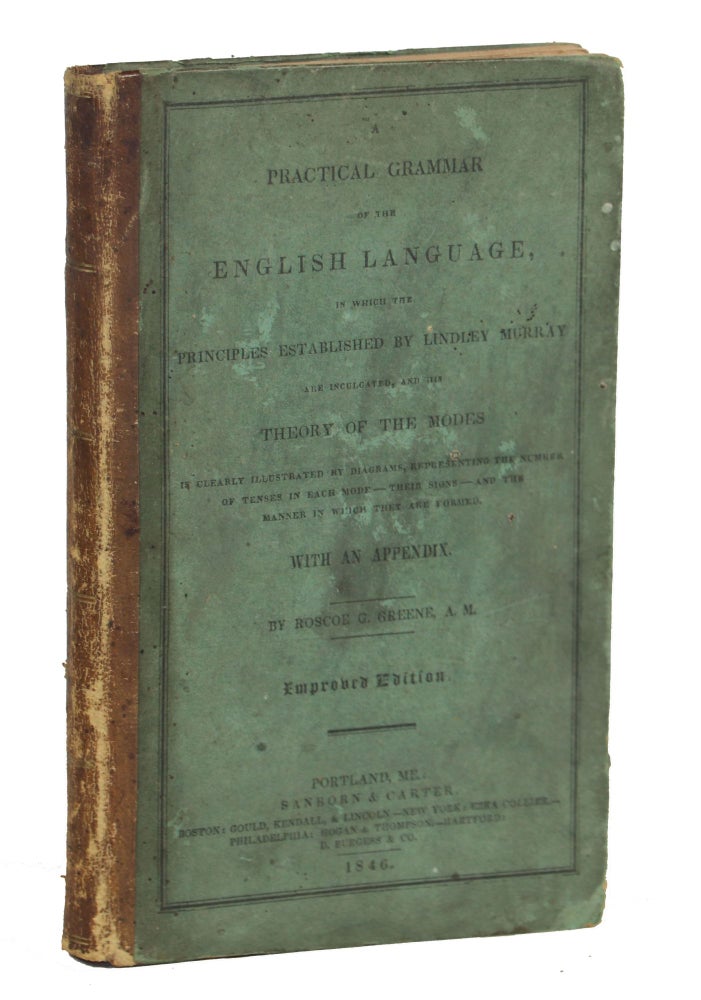 Item #000011433 A Practical Grammar of the English Language, in which the Principles Established by Lindley Murray are Inculcated, and His Theory of the Modes. Roscoe G. Greene.