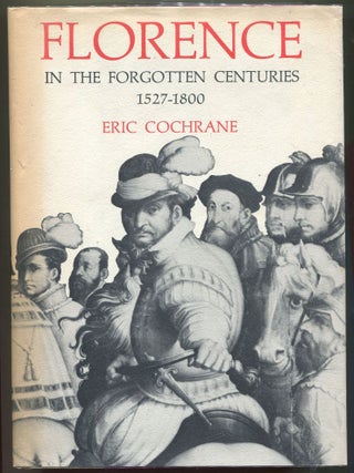 Item #000011507 Florence in the Forgotten Centuries 1527-1800; A History of Florence and the...
