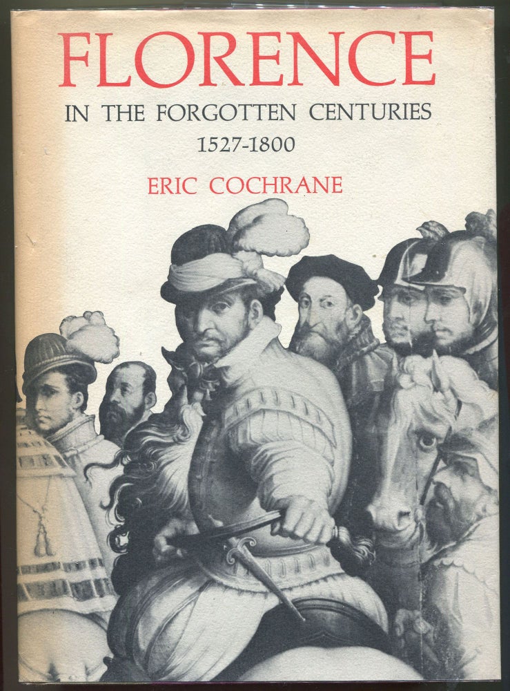 Item #000011507 Florence in the Forgotten Centuries 1527-1800; A History of Florence and the Florentines in the Age of the Grand Dukes. Eric Cochrane.
