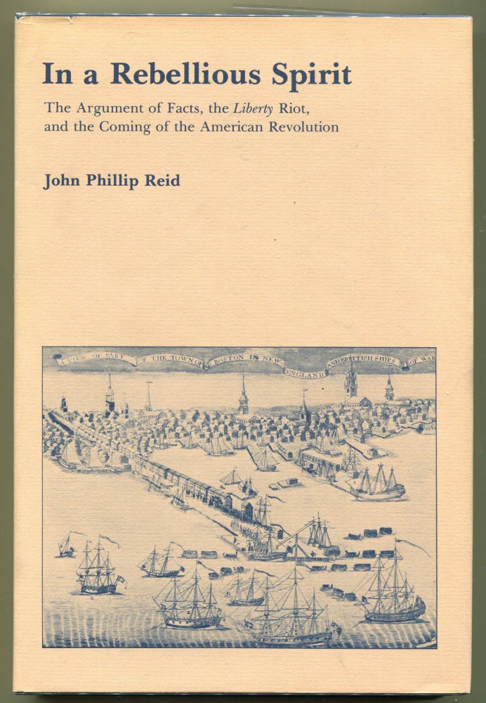 Item #000011530 In a Rebellious Spirit; The Arguments of Facts, The Liberty Riot, and the Coming of the American Revolution. John Phillip Reid.
