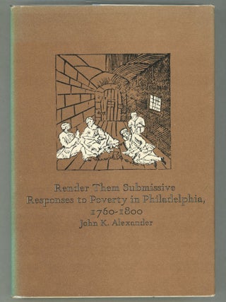 Item #000011576 Render Them Submissive; Responses to Poverty in Philadelphia, 1760-1800. John K....