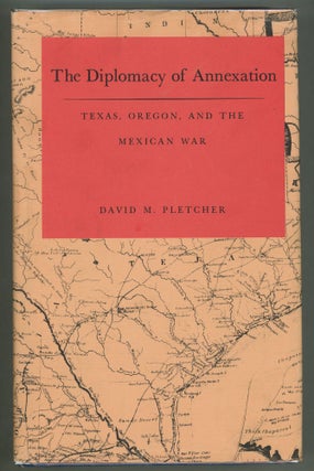 Item #000011585 The Diplomacy of Annexation; Texas, Oregon, and the Mexican War. David M. Pletcher