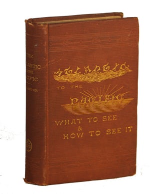 Item #000011586 The Atlantic to the Pacific; What to See, and How to See it. John Erastus Lester