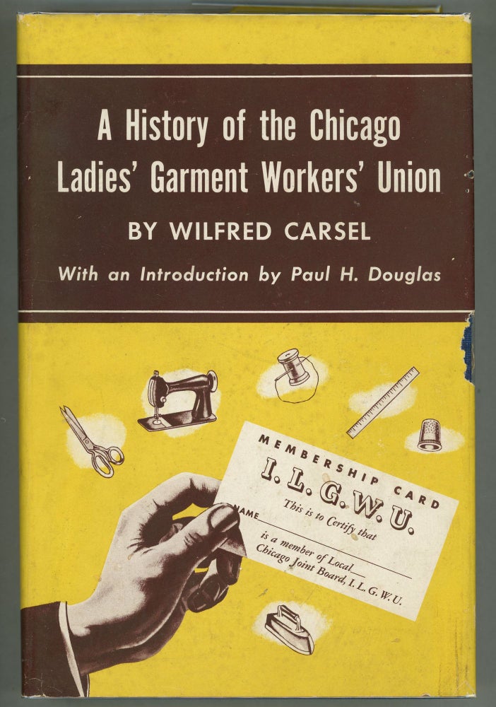Item #000011610 A History of the Chicago Ladies' Garment Workers' Union. Wilfred Carsel.