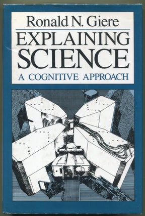 Item #000011688 Explaining Science; A Cognitive Approach. Ronald N. Giere