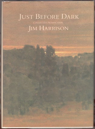 Item #000011816 Just Before Dark; Collected Nonfiction. Jim Harrison