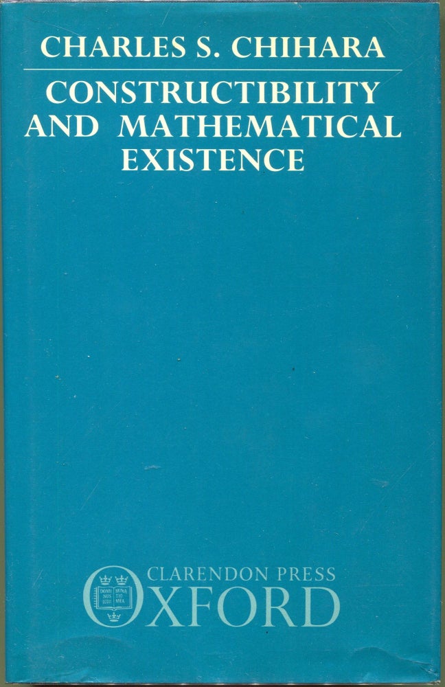 Item #000011818 Constructibility and Mathematical Existence. Charles S. Chihara.
