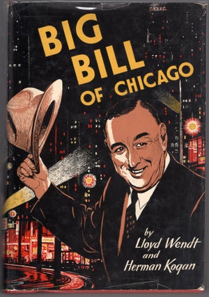 Item #000011865 Big Bill of Chicago. Lloyd Wendt, Herman Kogan