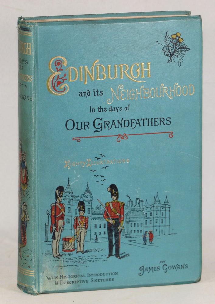 Item #000011920 Edinburgh and its Neighbourhood in the Days of Our Grandfathers; A Series of Illustrations of the more Remarkable Old and New Buildings, and Picturesque Scenery of Edinburgh as they Appeared about 1830. James Gowans.