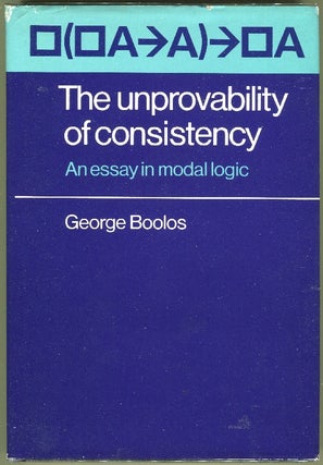 Item #000012046 The Unprovability of Consistency; An Essay in Modal Logic. George Boolos