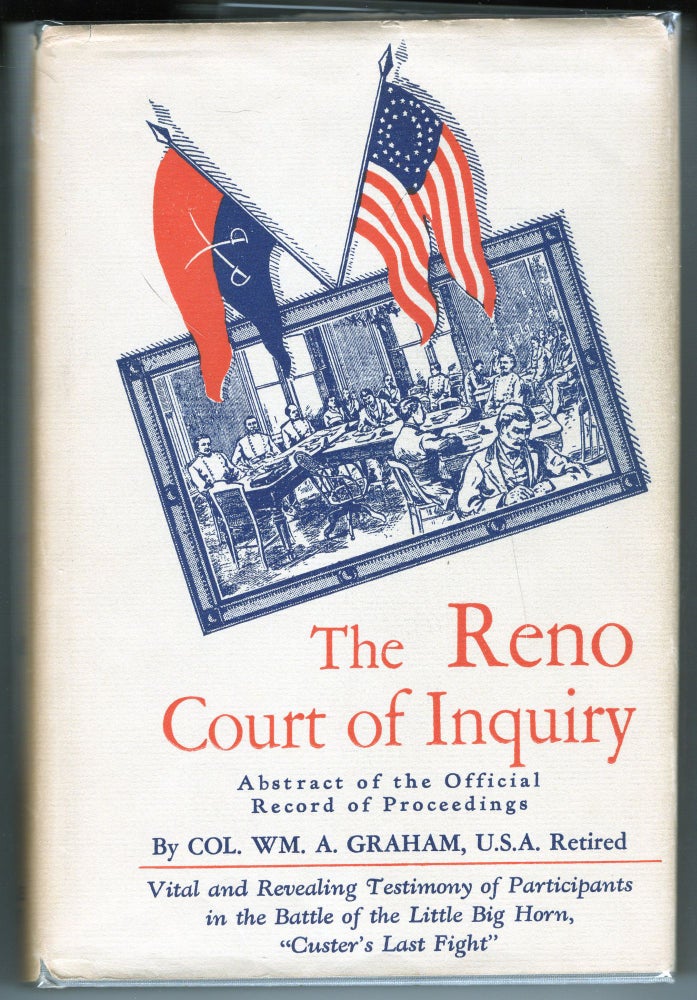 Item #000012160 Abstract of the Official Record of Proceedings of The Reno Court of Inquiry; Convened at Chicago, Illinois, 13 January 1879 by The President of the United States upon the Request of Major Marcus A. Reno, 7th Cavalry to Investigate his Conduct at The Battle of the Little Big Horn 25-26 June, 1876. The Battle of Little Big Horn, Major Marcus A. Reno.