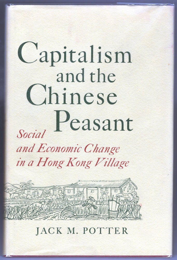 Item #000012202 Capitalism and the Chinese Peasant; Social and Economic Change in a Hong Kong Village. Jack M. Potter.
