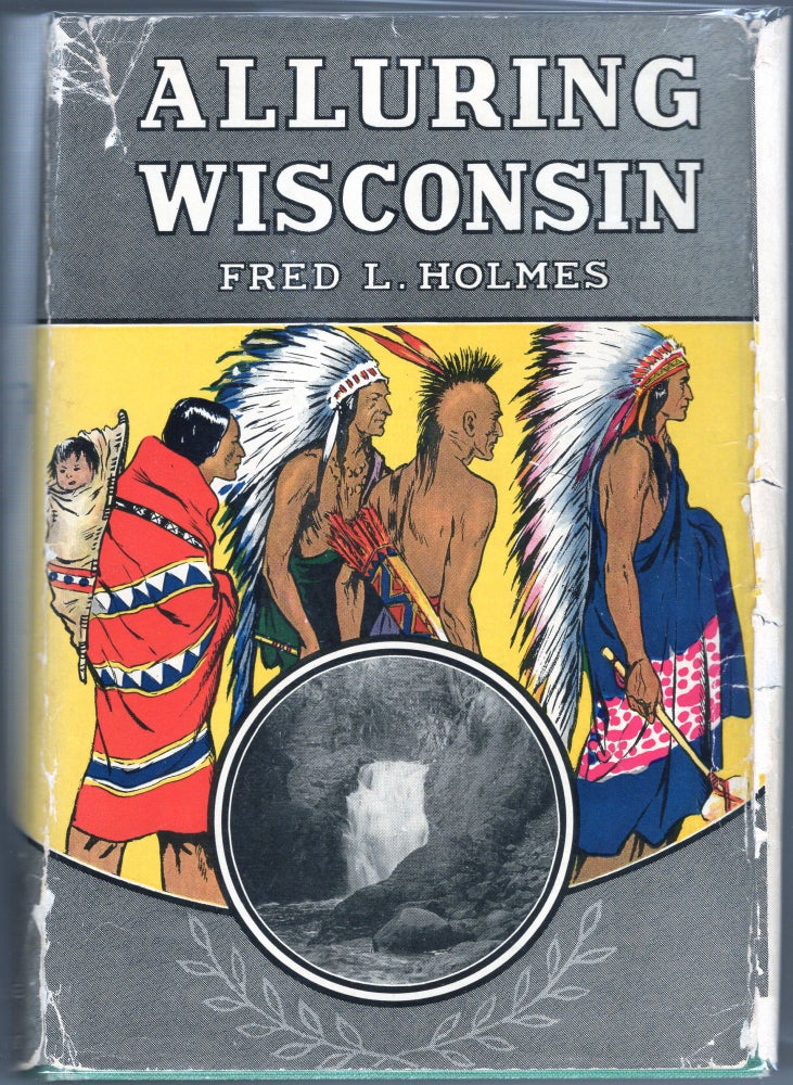 Item #000012240 Alluring Wisconsin; The Historic Glamor and Natural Loveliness of an American Commonwealth. Fred L. Holmes.