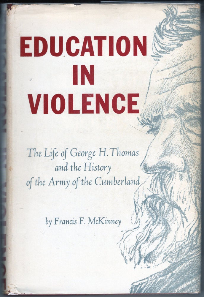 Item #000012244 Education in Violence; The Life of George H. Thomas and the History of the Army of the Cumberland. Francis F. McKinney.