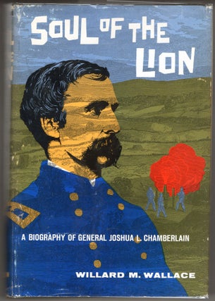 Item #000012254 Soul of the Lion; A Biography of General Joshua L. Chamberlain. Willard M. Wallace
