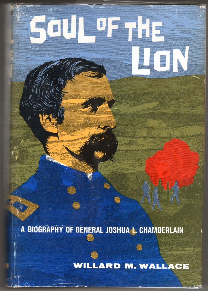 Item #000012254 Soul of the Lion; A Biography of General Joshua L. Chamberlain. Willard M. Wallace.
