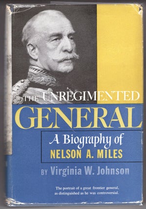 Item #000012259 The Unregimented General; A Biography of Nelson A. Miles. Virginia Weisel Johnson