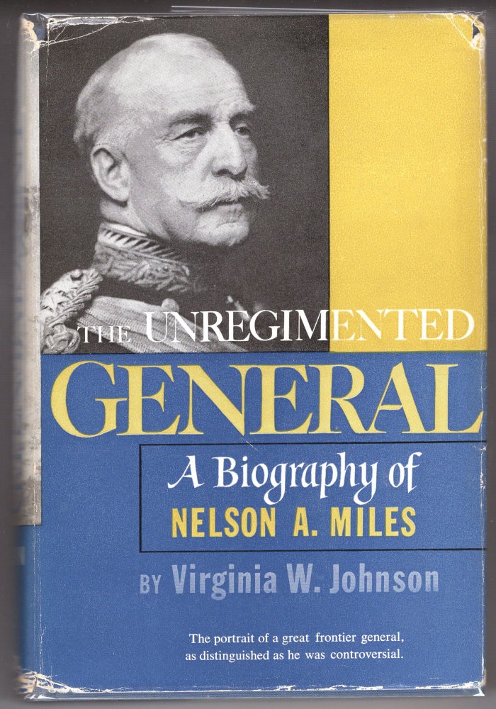 Item #000012259 The Unregimented General; A Biography of Nelson A. Miles. Virginia Weisel Johnson.