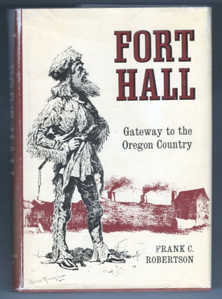 Item #000012274 Fort Hall; Gateway to the Oregon Country. Frank C. Robertson