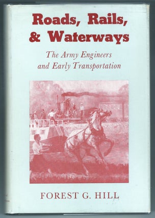 Item #000012310 Roads, Rails, & Waterways; The Army Engineers and Early Transportation. Forest G....