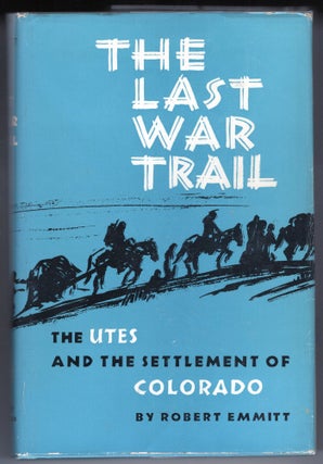 Item #000012316 The Last War Trail; The Utes and the Settlement of Colorado. Robert Emmitt