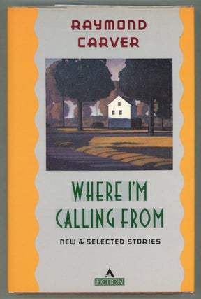 Item #000012409 Where I'm Calling From; New and Selected Stories. Raymond Carver