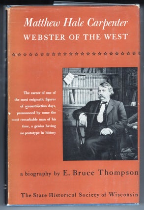 Item #000012432 Matthew Hale Carpenter: Webster of the West. E. Bruce Thompson