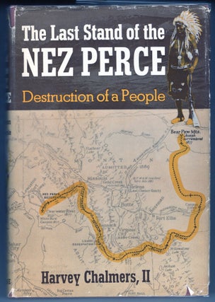 Item #000012462 The Last Stand of the Nez Perce; Destruction of a People. Harvey Chalmers II