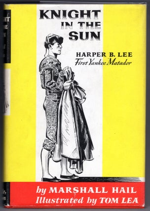 Item #000012534 Knight in the Sun: Harper B. Lee First Yankee Matador. Marshall Hail