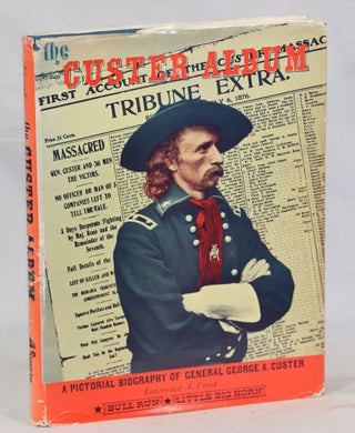 Item #000012565 The Custer Album; A Pictorial Biography of General George A. Custer. Lawrence A....