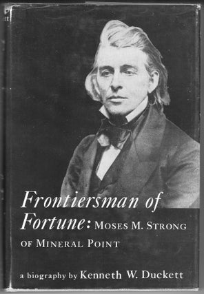 Item #000012616 Frontiersman of Fortune; Moses M. Strong of Mineral Point. Kenneth W. Duckett
