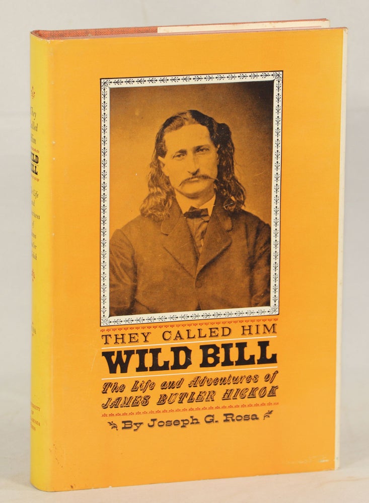 Item #000012632 They Called Him Wild Bill; The Life and Adventures of James Butler Hickok. Joseph G. Rosa.