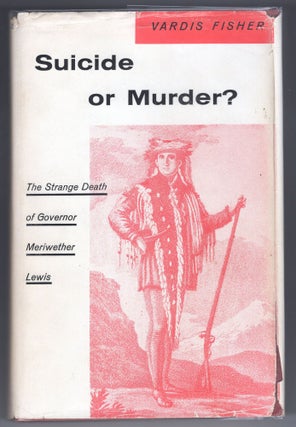 Item #000012644 Suicide or Murder?; The Strange Death of Governor Meriwether Lewis. Vardis Fisher