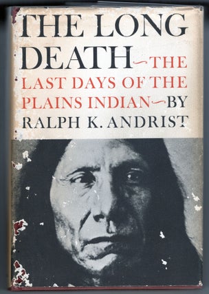 Item #000012655 The Long Death; The Last Days of the Plains Indians. Ralph K. Andrist